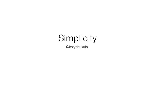 Simplicity
@krzychukula
