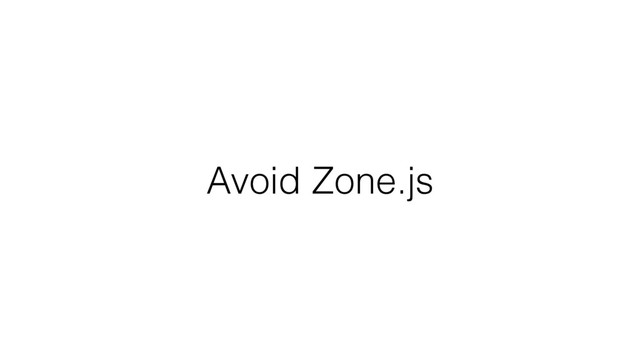 Avoid Zone.js
