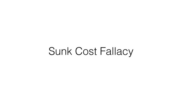 Sunk Cost Fallacy
