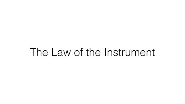The Law of the Instrument
