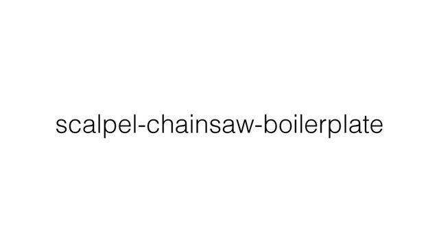 scalpel-chainsaw-boilerplate
