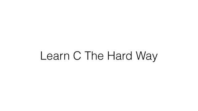 Learn C The Hard Way
