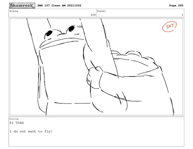Scene
408
Panel
1
Dialog
81 TOAD
I do not want to fly!
SMH 107 Clean AM 20211202 Page 265
