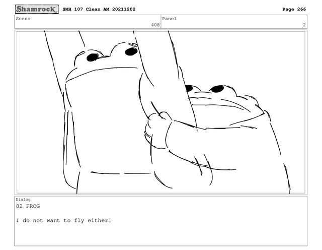 Scene
408
Panel
2
Dialog
82 FROG
I do not want to fly either!
SMH 107 Clean AM 20211202 Page 266
