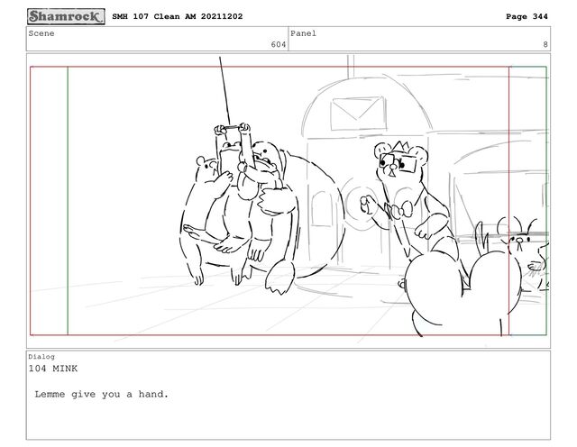 Scene
604
Panel
8
Dialog
104 MINK
Lemme give you a hand.
SMH 107 Clean AM 20211202 Page 344
