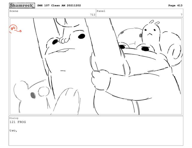 Scene
713
Panel
7
Dialog
121 FROG
two,
SMH 107 Clean AM 20211202 Page 413
