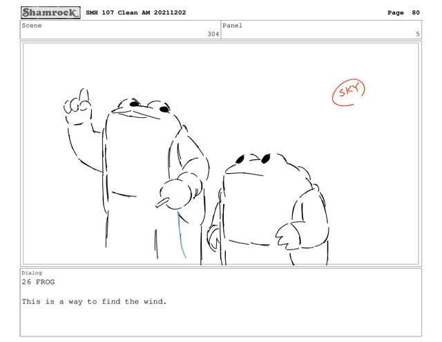 Scene
304
Panel
5
Dialog
26 FROG
This is a way to find the wind.
SMH 107 Clean AM 20211202 Page 80
