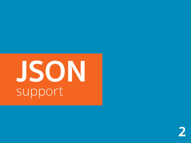 JSON
support
2
