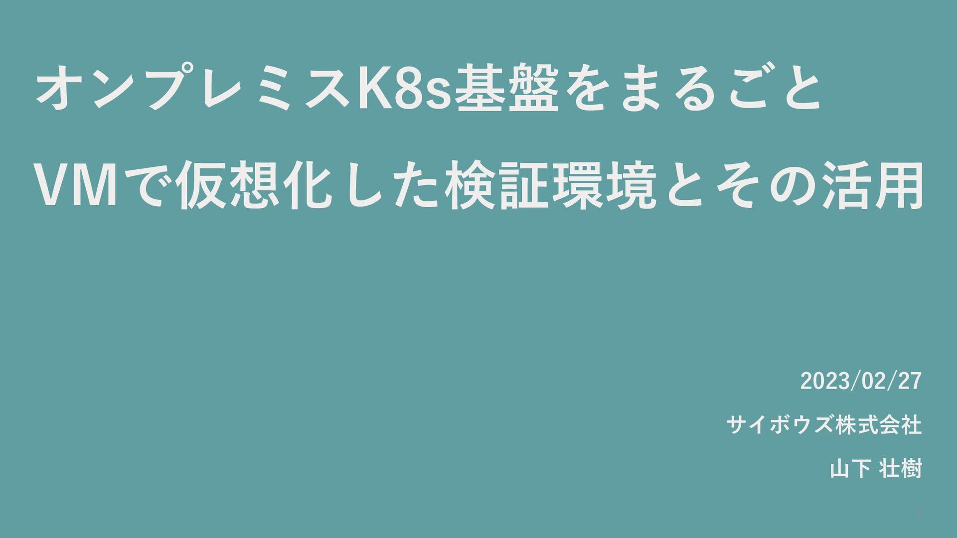 Slide Top: オンプレミスK8s基盤をまるごとVMで仮想化した検証環境とその活用