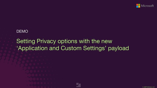 © JAMF Software, LLC
DEMO
Setting Privacy options with the new
‘Application and Custom Settings’ payload
