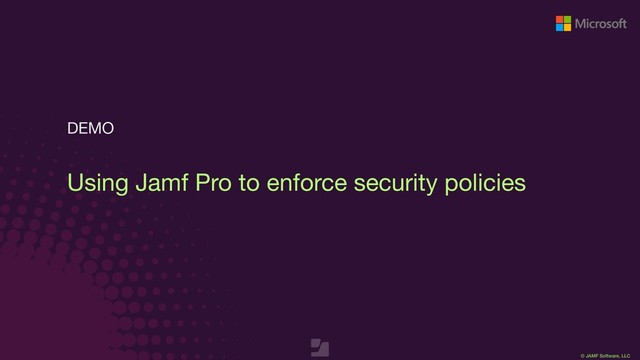 © JAMF Software, LLC
DEMO
Using Jamf Pro to enforce security policies
