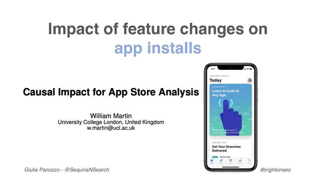 Giulia Panozzo - @SequinsNSearch #brightonseo
Impact of feature changes on
app installs
