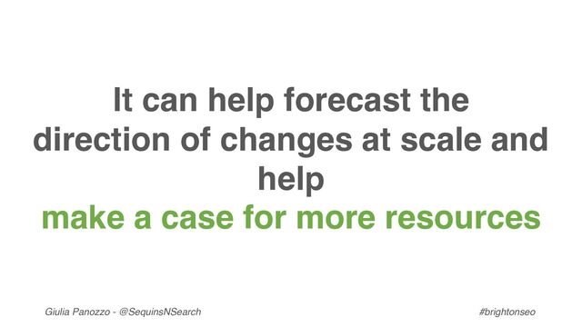 Giulia Panozzo - @SequinsNSearch #brightonseo
It can help forecast the
direction of changes at scale and
help
make a case for more resources
