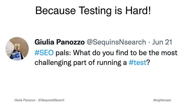 Giulia Panozzo - @SequinsNSearch #brightonseo
Because Testing is Hard!
