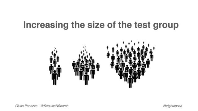 Giulia Panozzo - @SequinsNSearch #brightonseo
Increasing the size of the test group

