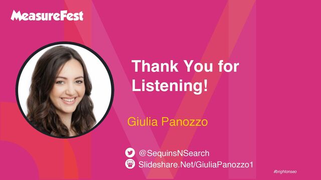 #brightonseo
Thank You for
Listening!
Slideshare.Net/GiuliaPanozzo1
@SequinsNSearch
Giulia Panozzo
