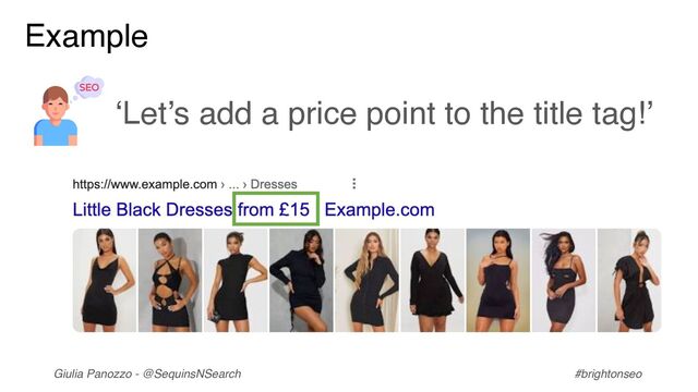 Giulia Panozzo - @SequinsNSearch #brightonseo
Example
‘Let’s add a price point to the title tag!’
