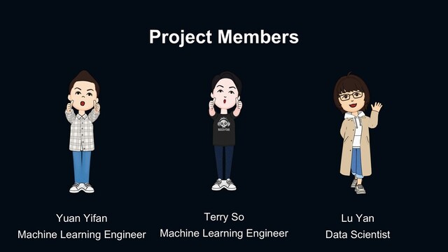 Project Members
Lu Yan
Data Scientist
Terry So
Machine Learning Engineer
Yuan Yifan
Machine Learning Engineer
