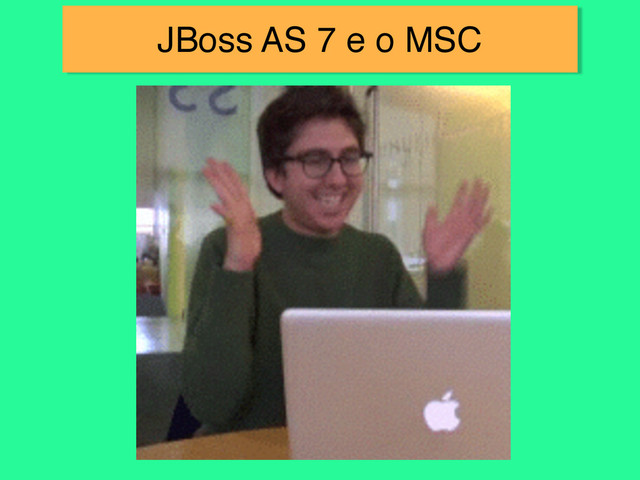JBoss AS 7 e o MSC
