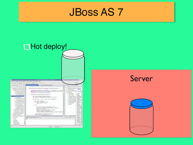 JBoss AS 7
Hot deploy!
Server
