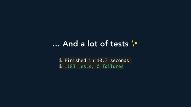 $ Finished in 10.7 seconds
$ 1183 tests, 0 failures 
… And a lot of tests ✨
