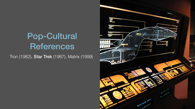Pop-Cultural
References
Tron (1982), Star Trek (1987), Matrix (1999)
