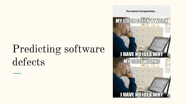 Predicting software
defects
