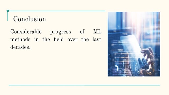 Considerable progress of ML
methods in the ﬁeld over the last
decades.
Conclusion
