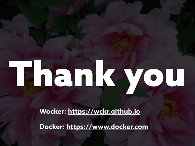 Thank you
Wocker: https://wckr.github.io
Docker: https://www.docker.com
