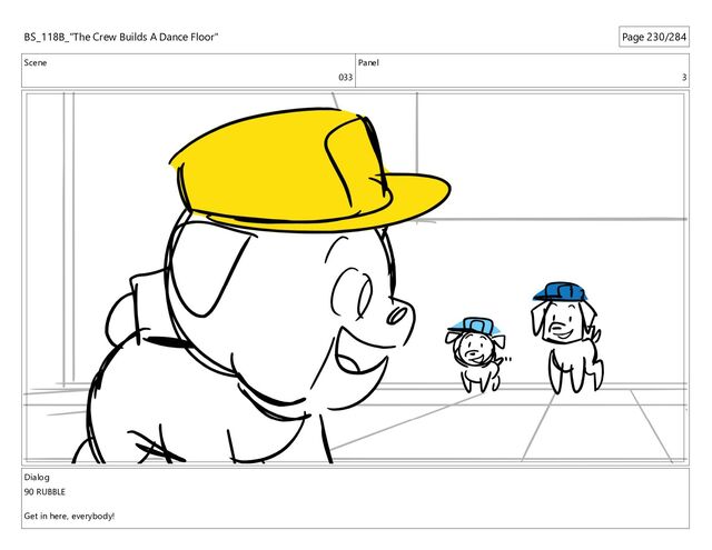 Scene
033
Panel
3
Dialog
90 RUBBLE
Get in here, everybody!
BS_118B_"The Crew Builds A Dance Floor" Page 230/284
