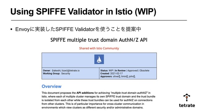 Using SPIFFE Validator in Istio (WIP)
• Envoyʹ࣮૷ͨ͠SPIFFE ValidatorΛ࢖͏͜ͱΛఏҊத
