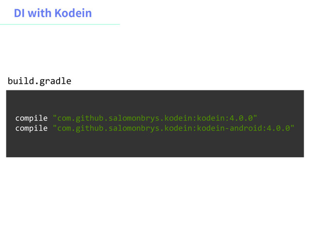 %*XJUI,PEFJO
compile "com.github.salomonbrys.kodein:kodein:4.0.0"
compile "com.github.salomonbrys.kodein:kodein-android:4.0.0"
build.gradle
