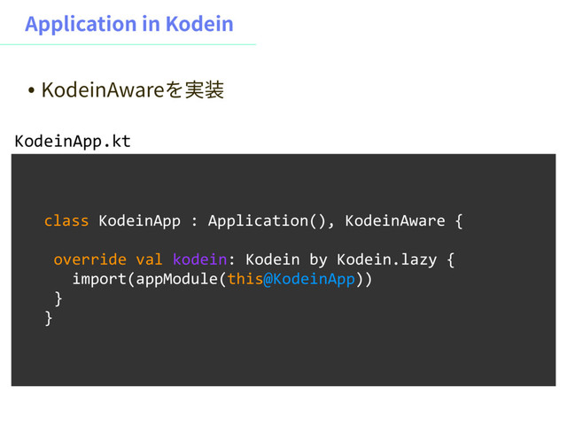 "QQMJDBUJPOJO,PEFJO
class KodeinApp : Application(), KodeinAware {
override val kodein: Kodein by Kodein.lazy {
import(appModule(this@KodeinApp))
}
}
KodeinApp.kt
˖ ,PEFJO"XBSF׾㹋鄲
