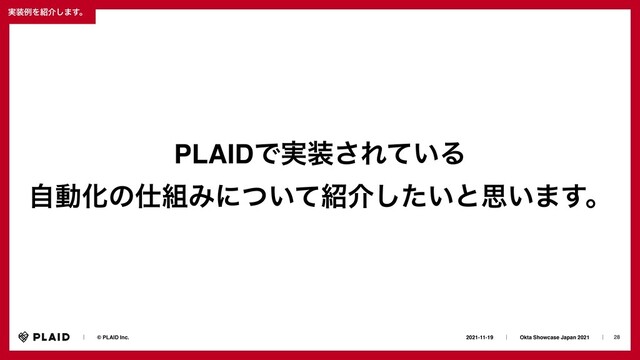 28
2021-11-19ɹɹʛɹɹOkta Showcase Japan 2021ɹɹʛɹ
ɹɹʛɹɹ© PLAID Inc.
࣮૷ྫΛ঺հ͠·͢ɻ
PLAIDͰ࣮૷͞Ε͍ͯΔ
ࣗಈԽͷ࢓૊Έʹ͍ͭͯ঺հ͍ͨ͠ͱࢥ͍·͢ɻ
