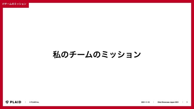 5
2021-11-19ɹɹʛɹɹOkta Showcase Japan 2021ɹɹʛɹ
ɹɹʛɹɹ© PLAID Inc.
ITνʔϜͷϛογϣϯ
ࢲͷνʔϜͷϛογϣϯ
