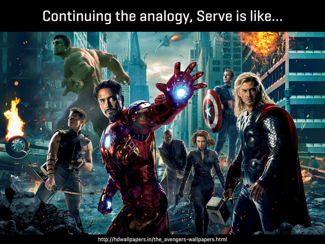 Continuing the analogy, Serve is like…
http://hdwallpapers.in/the_avengers-wallpapers.html
