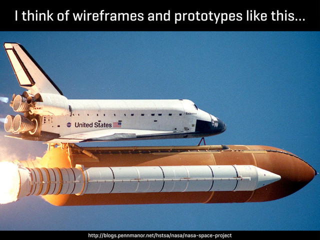 I think of wireframes and prototypes like this…
http://blogs.pennmanor.net/hstsa/nasa/nasa-space-project

