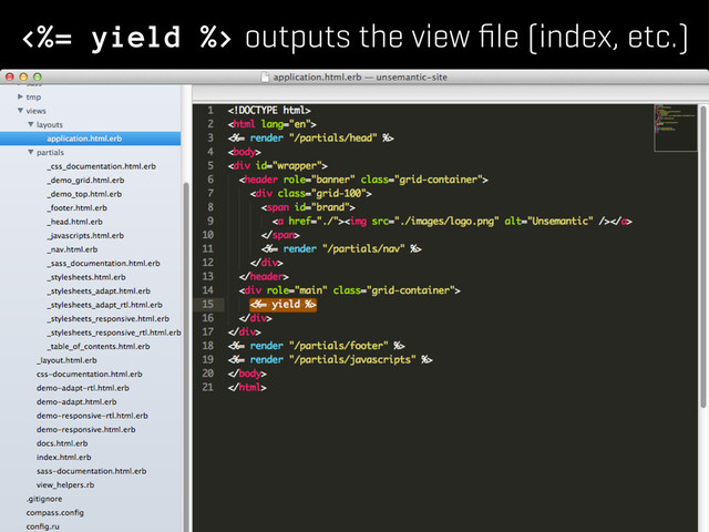 <%= yield %> outputs the view ﬁle (index, etc.)
