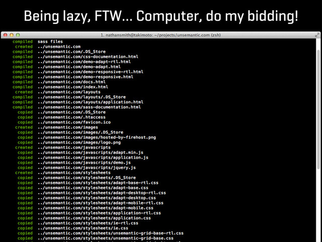 Being lazy, FTW… Computer, do my bidding!

