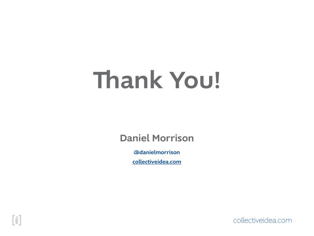 collectiveidea.com
Thank You!
Daniel Morrison
collectiveidea.com
@danielmorrison
