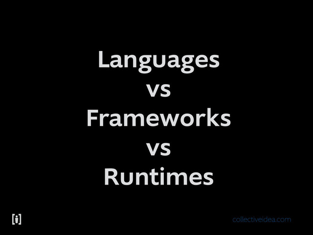 collectiveidea.com
Languages
vs
Frameworks
vs
Runtimes

