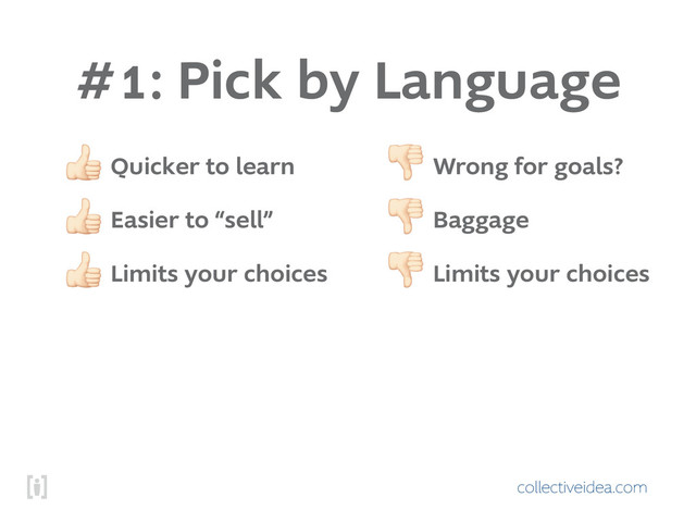 collectiveidea.com
#1: Pick by Language
! Quicker to learn
! Easier to “sell”
! Limits your choices
" Wrong for goals?
" Baggage
" Limits your choices
