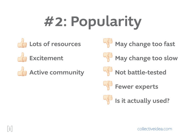 collectiveidea.com
#2: Popularity
! Lots of resources
! Excitement
! Active community
" May change too fast
" May change too slow
" Not battle-tested
" Fewer experts
" Is it actually used?
