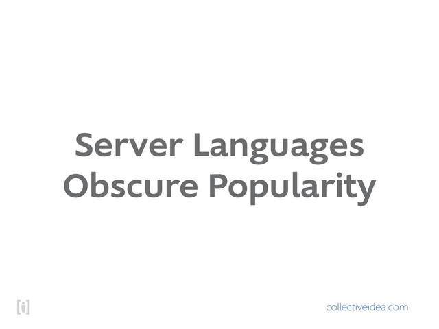 collectiveidea.com
Server Languages
Obscure Popularity
