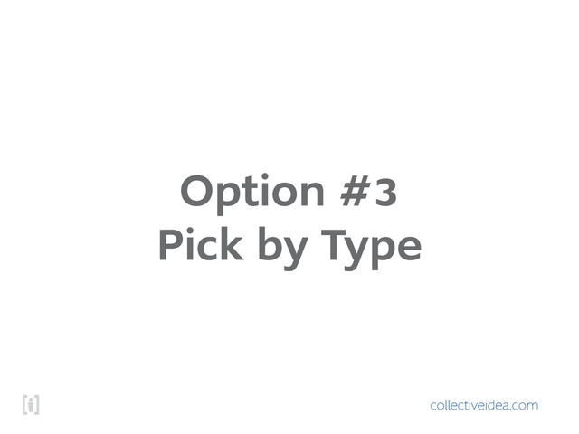 collectiveidea.com
Option #3
Pick by Type
