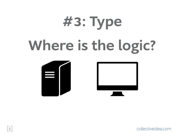 collectiveidea.com
#3: Type
Where is the logic?
