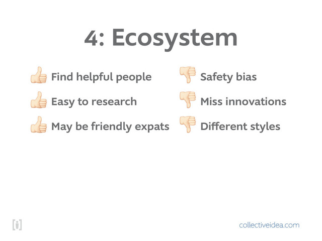collectiveidea.com
4: Ecosystem
! Find helpful people
! Easy to research
! May be friendly expats
" Safety bias
" Miss innovations
" Different styles
