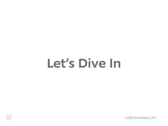 collectiveidea.com
Let’s Dive In
