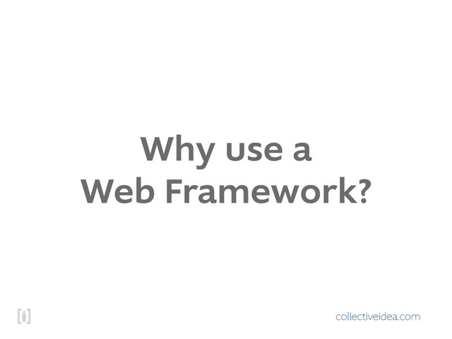 collectiveidea.com
Why use a
Web Framework?
