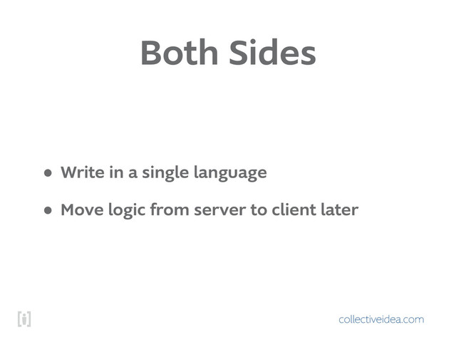 collectiveidea.com
Both Sides
• Write in a single language
• Move logic from server to client later
